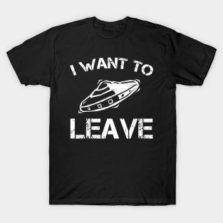 I Want To Leave UFO Gift Alien Lover T-Shirt